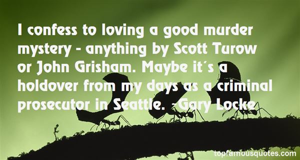 I confess to loving a good murder mystery – anything by Scott Turow or John Grisham. Maybe it’s a holdover from my days as a criminal prosecutor in Seattle. Gary Locke