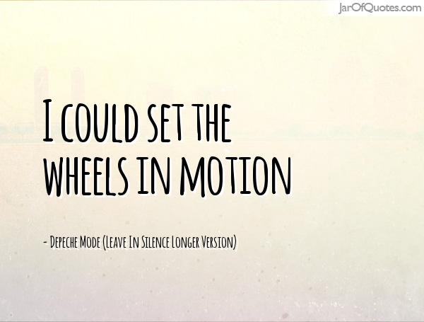 I could set the wheels in motion. Depeche Mode (Leave In Silence Longer Version)