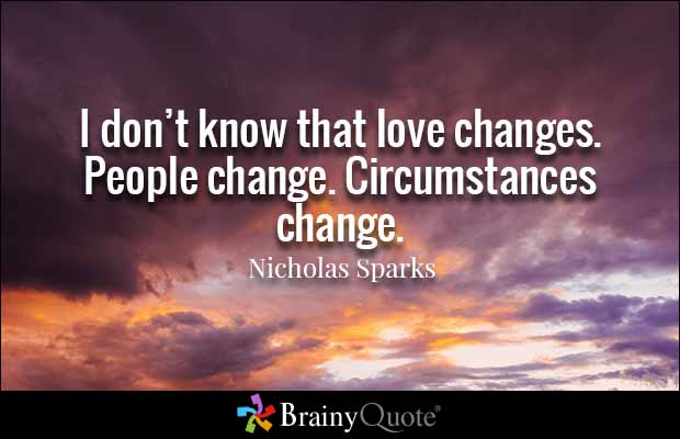 I don't know that love changes. People change. Circumstances change. Nicholas Sparks