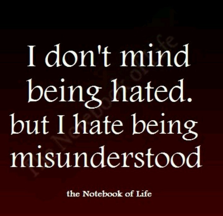 I don’t mind being hated. But I hate being misunderstood