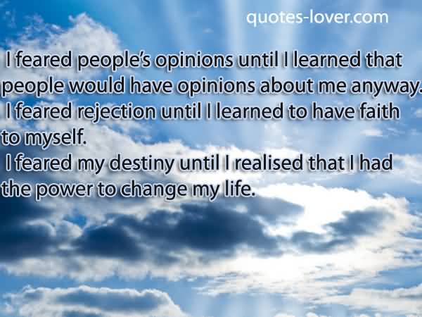 I feared people's opinions until I learned that people would have opinions about me anyway. I feared ...