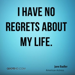 I have No Regrets about my life. Jane Badler