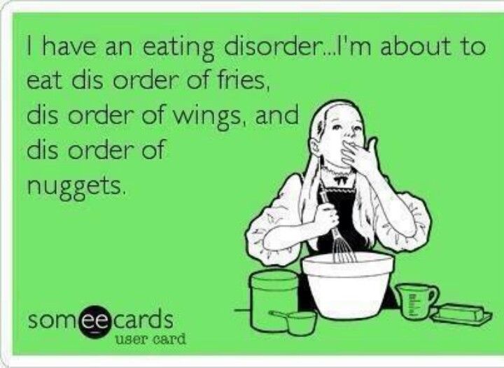 I have an eating disorder..i’m about to eat dis order of fries, dis order of wings, and dis order of nuggets.