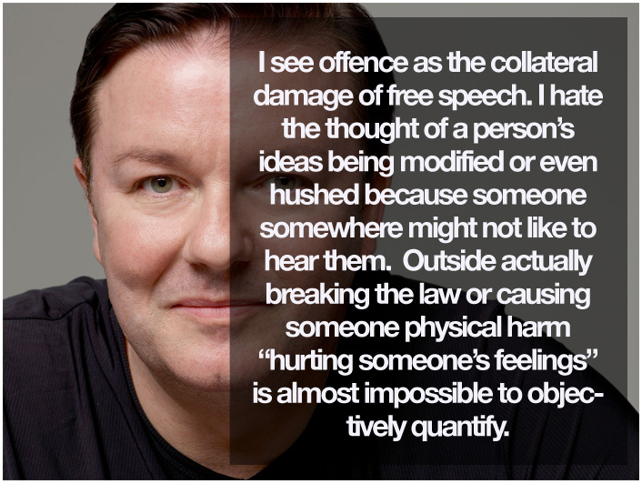 I see offence as the collateral damage of free speech. I hate the thought of a person’s ideas being modified or even hushed up because …