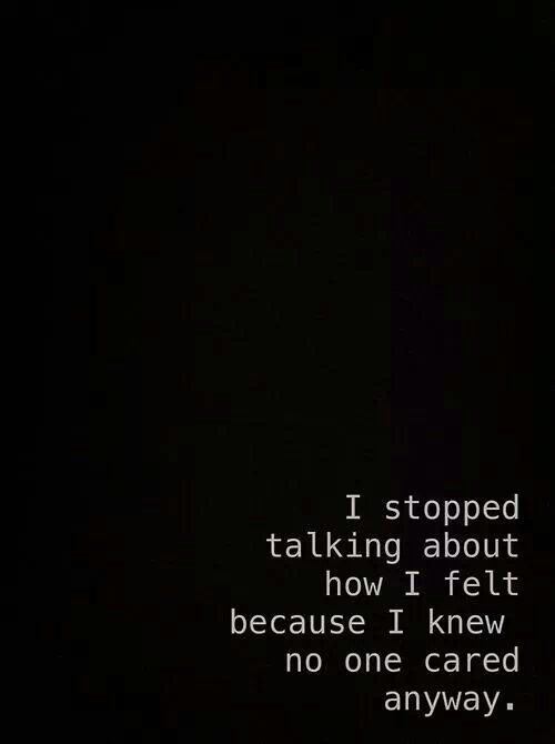 I stopped talking about how I felt because I knew no one cared anyway