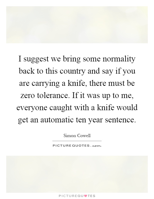 I suggest we bring some normality back to this country and say if you are carrying... Simon Cowell