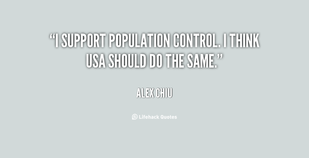 I support population control. I think USA should do the same. Alex Chiu