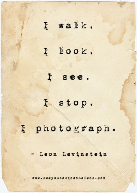 I walk, I look, I see, I stop, I photograph. Leon Levinstein