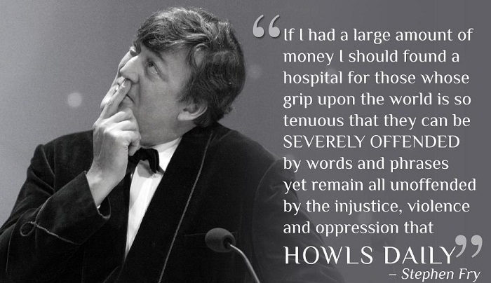 If I had a large amount of money I should found a hospital for those whose grip upon the world is so tenuous that they can be severely offended by … Stephen Fry