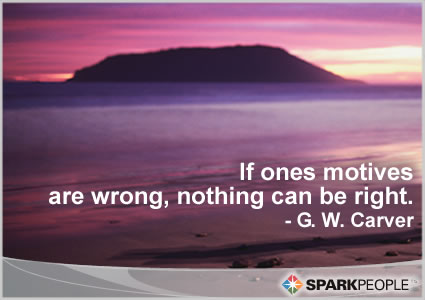 If ones motives are wrong, nothing can be right. G. W. Carver