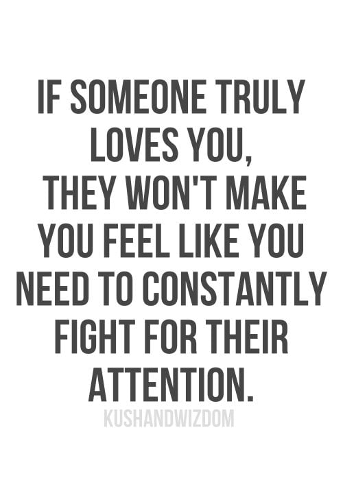 If someone truly loves you, they won’t make you feel like you need to constantly fight for their attention