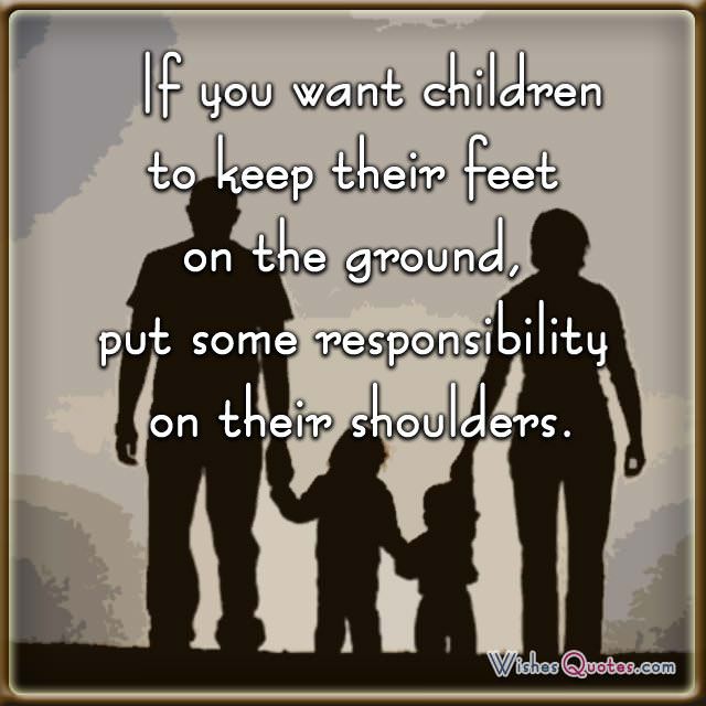 If you want children to keep their feet on the ground, put some responsibility on their shoulders
