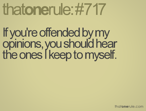 If you're offended by my opinions, you should hear the ones I keep to myself