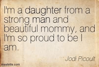 I’m Daughter From A Strong Man And Beautiful Mommy And I’m So Proud To Be I Am. Jodi Picoult