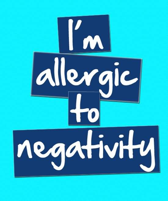 I'm allergic to negativity