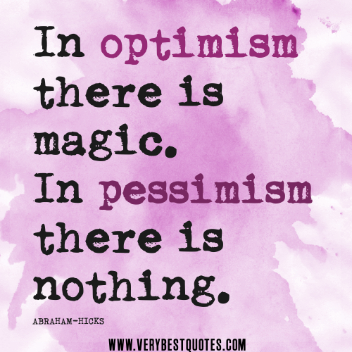 In optimism there is magic. In pessimism there is nothing. Esther Hicks