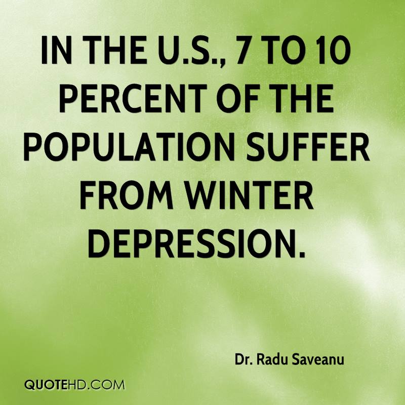 In the U.S., 7 to 10 percent of the population suffer from winter depression. Dr. Radu Saveanu