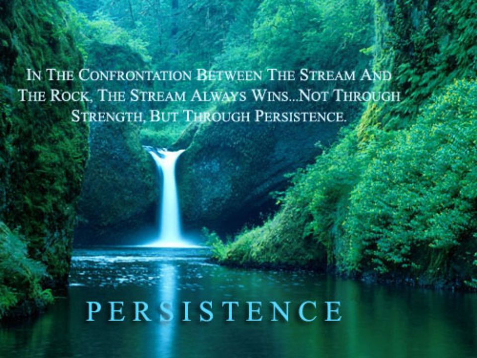 In the confrontation between the stream and the rock, the stream always wins; not through strength, but through persistence