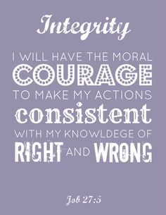 Integrity. I will have the moral courage to make my actions consistent with my knowledge of right and wrong