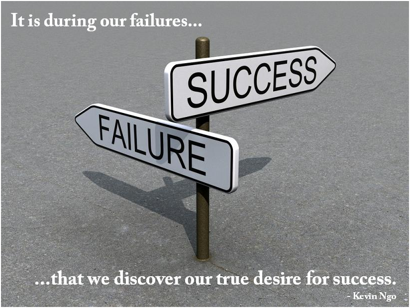 It is during our failures that we discover our true desire for success. Kevin Ngo