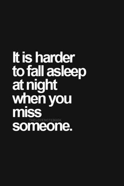 It is harder to fall asleep at night when you miss someone