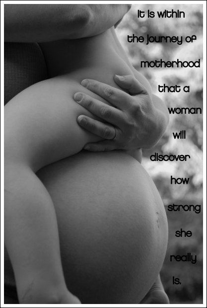 It is within the journey of motherhood that a woman discovers how strong she really is
