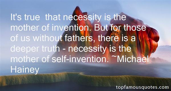 It's True That Necessity Is The Mother Of Invention. But For Those Of Us Without Fathers, There Is A Deeper Truth - Necessity Is The Mother Of Self-invention. Michael Hainey