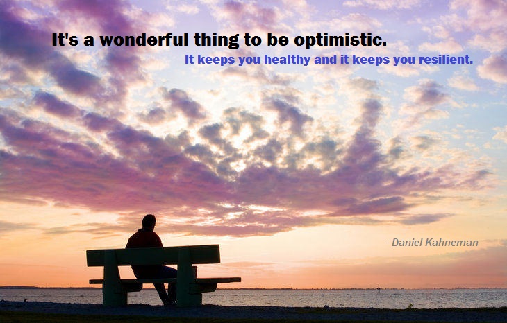 It's a wonderful thing to be optimistic. It keeps you healthy and it keeps you resilient. Daniel Kahneman