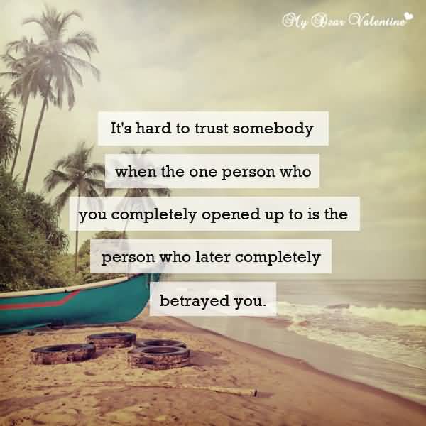 It's hard to trust somebody when the one person who you completely opened up to is the person who later completely betrayed you