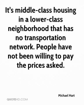 It's middle-class housing in a lower-class neighborhood that has no transportation network. People... Michael Hart
