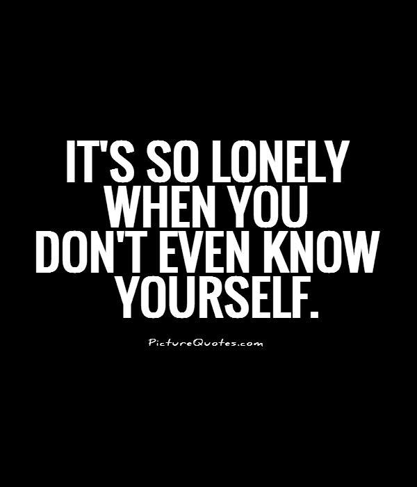 It's so lonely when you don't even know yourself