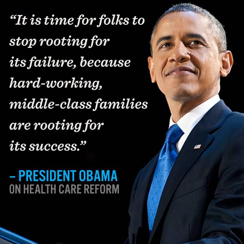 It's time for folks to stop rooting for its failure, because hard working middle-class families are rooting for its success. Barack Obama