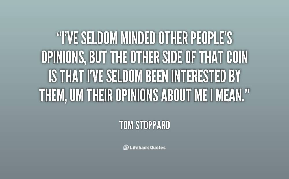 I’ve Seldom Minded Other Peoples Opinions But The Other Side Of That Coin Is That I’ve Seldom Been Interested By…Tom Stoppard