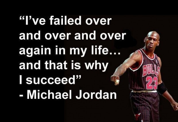 I’ve failed over and over and over again in my life and that is why I succeed. Michael Jordan