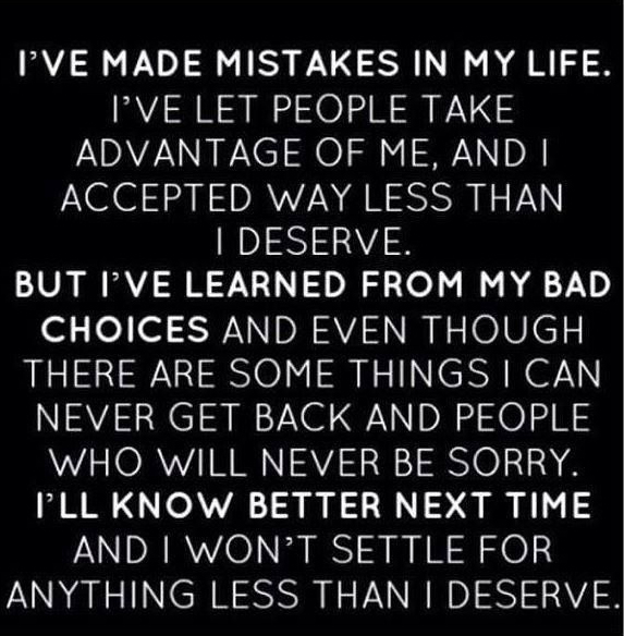 I’ve made mistakes in my life. I’ve let people take advantage of me. and I’ve accepted way less than I deserve. But, I’ve learned from my bad choices and even …