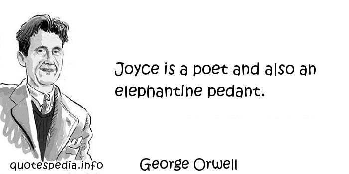 Joyce is a poet and also an elephantine pedant. George Orwell