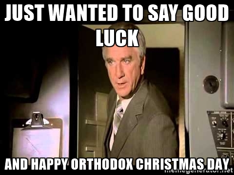 Just Wanted To Say Good Luck And Happy Orthodox Christmas Day Meme