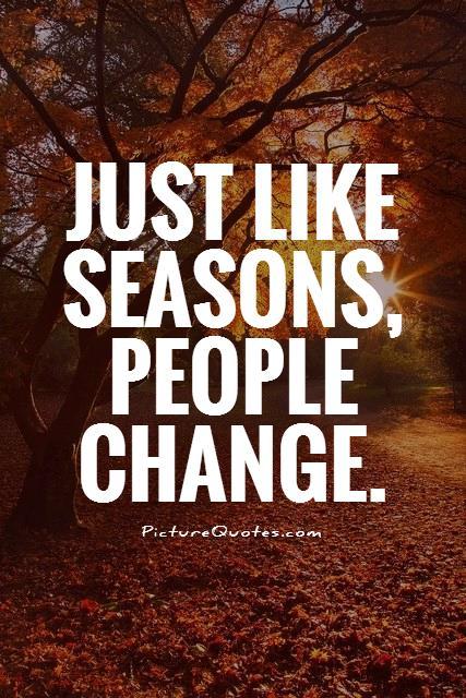 Just like seasons, people change