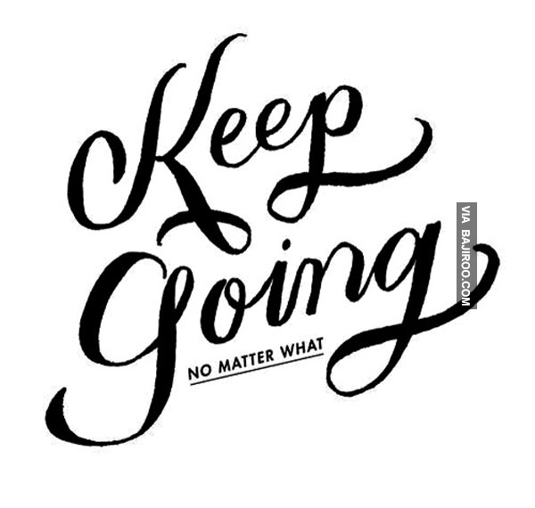 Keep going no matter what