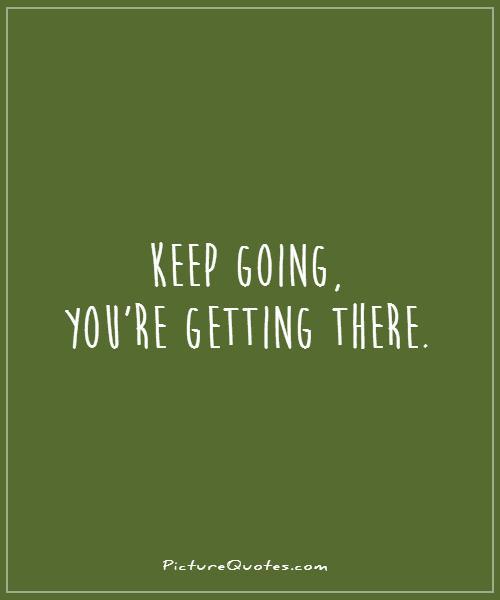 Keep going, you’re getting there