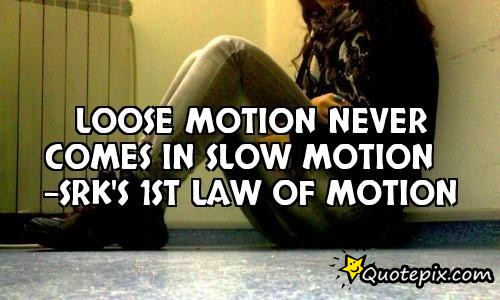 LOOSE MOTION NEVER COMES IN SLOW MOTION. SRK's 1st law of motion