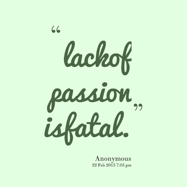 Lack of Passion is Fatal