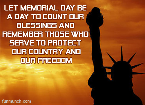 Let memorial day be a day to count our blessings and remember those who serve to protect our country and our freedom