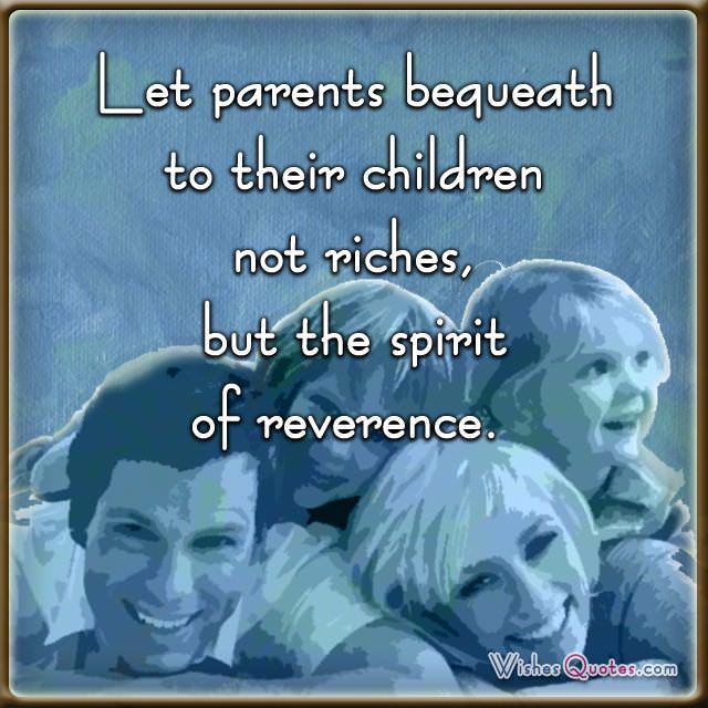 Let parents bequeath to their children not riches, but the spirit of reverence