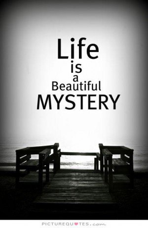 Life is a Beautiful Mystery