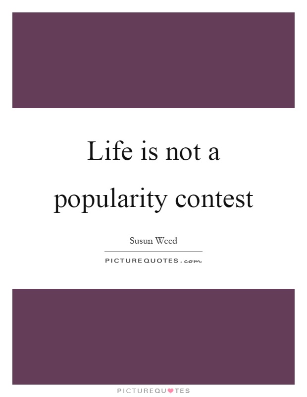Life is not a popularity contest. Susun Weed