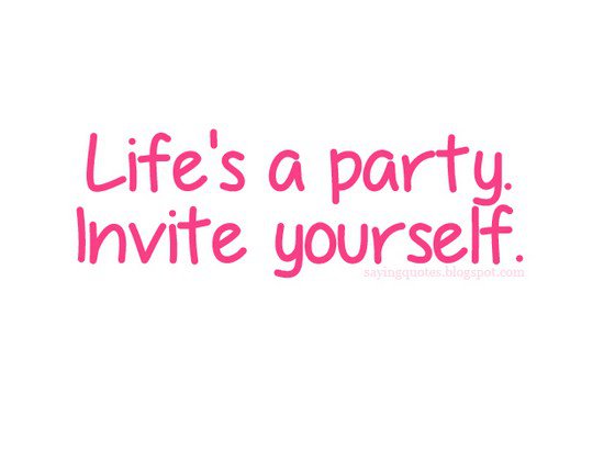 Life's a party invite yourself