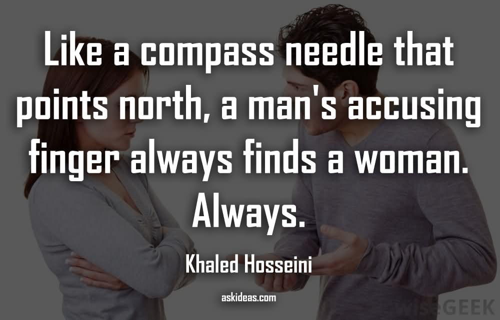 Like a compass needle that points north, a man’s accusing finger always finds a woman. Always