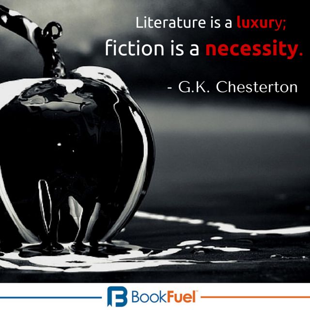 Literature is a luxury; fiction is a necessity. G.K. Chesterton