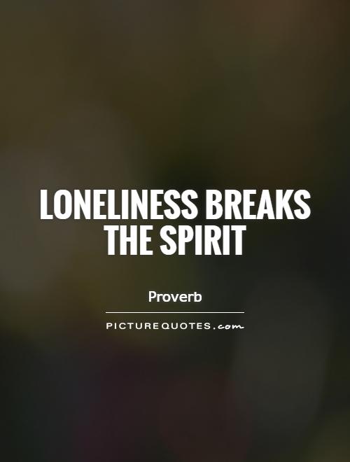 Loneliness breaks the spirit